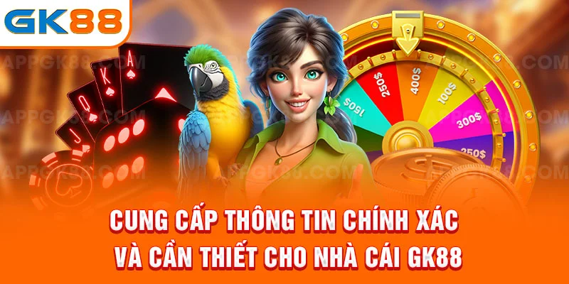 Cung cấp thông tin chính xác và cần thiết cho nhà cái GK88