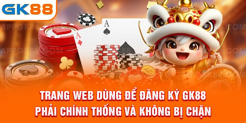 Trang web dùng để đăng ký GK88 phải chính thống và không bị chặn